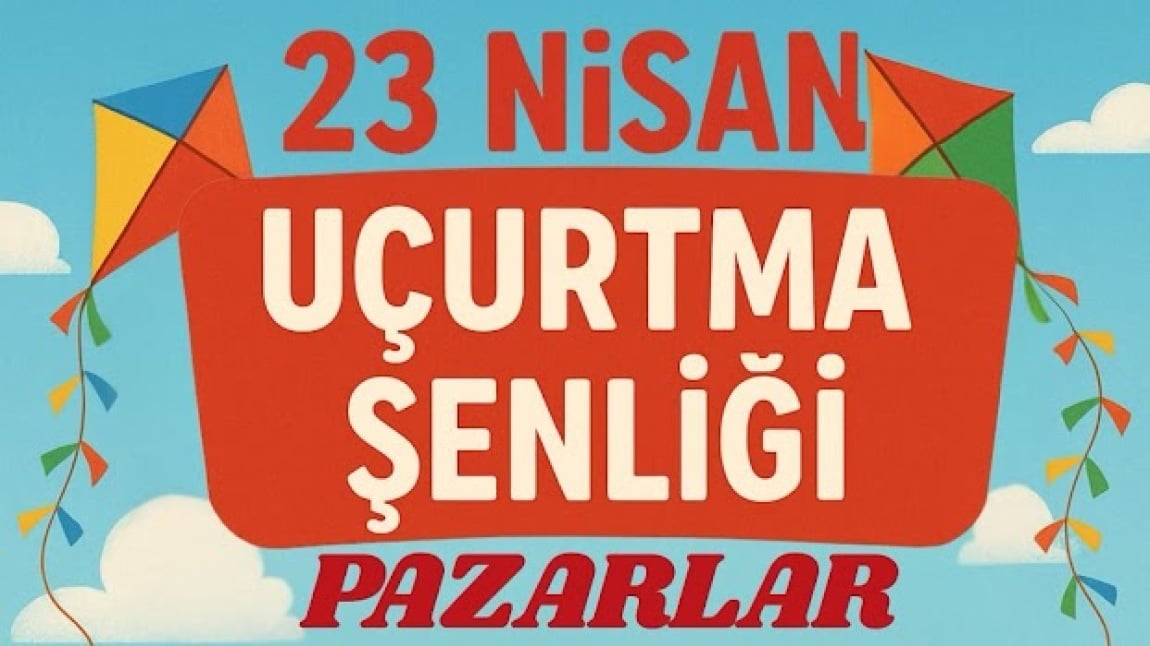 PAZARLAR İLÇE MİLLİ EĞİTİM MÜDÜRLÜĞÜ 23 NİSAN UÇURTMA ŞENLİĞİ 